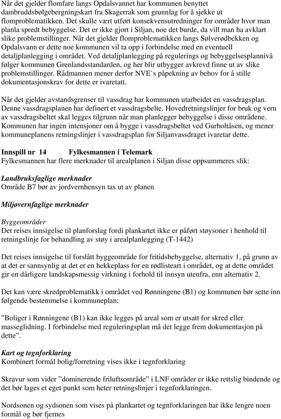 Når det gjelder flomproblematikken langs Sølverødbekken og Opdalsvann er dette noe kommunen vil ta opp i forbindelse med en eventuell detaljplanlegging i området.