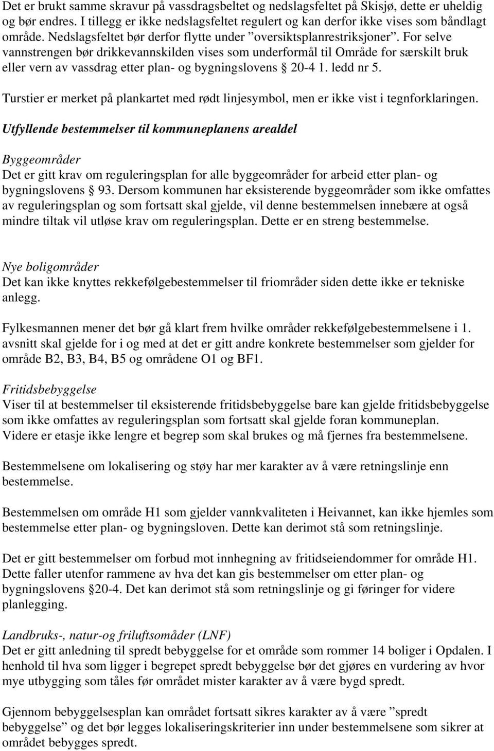 For selve vannstrengen bør drikkevannskilden vises som underformål til Område for særskilt bruk eller vern av vassdrag etter plan- og bygningslovens 20-4 1. ledd nr 5.