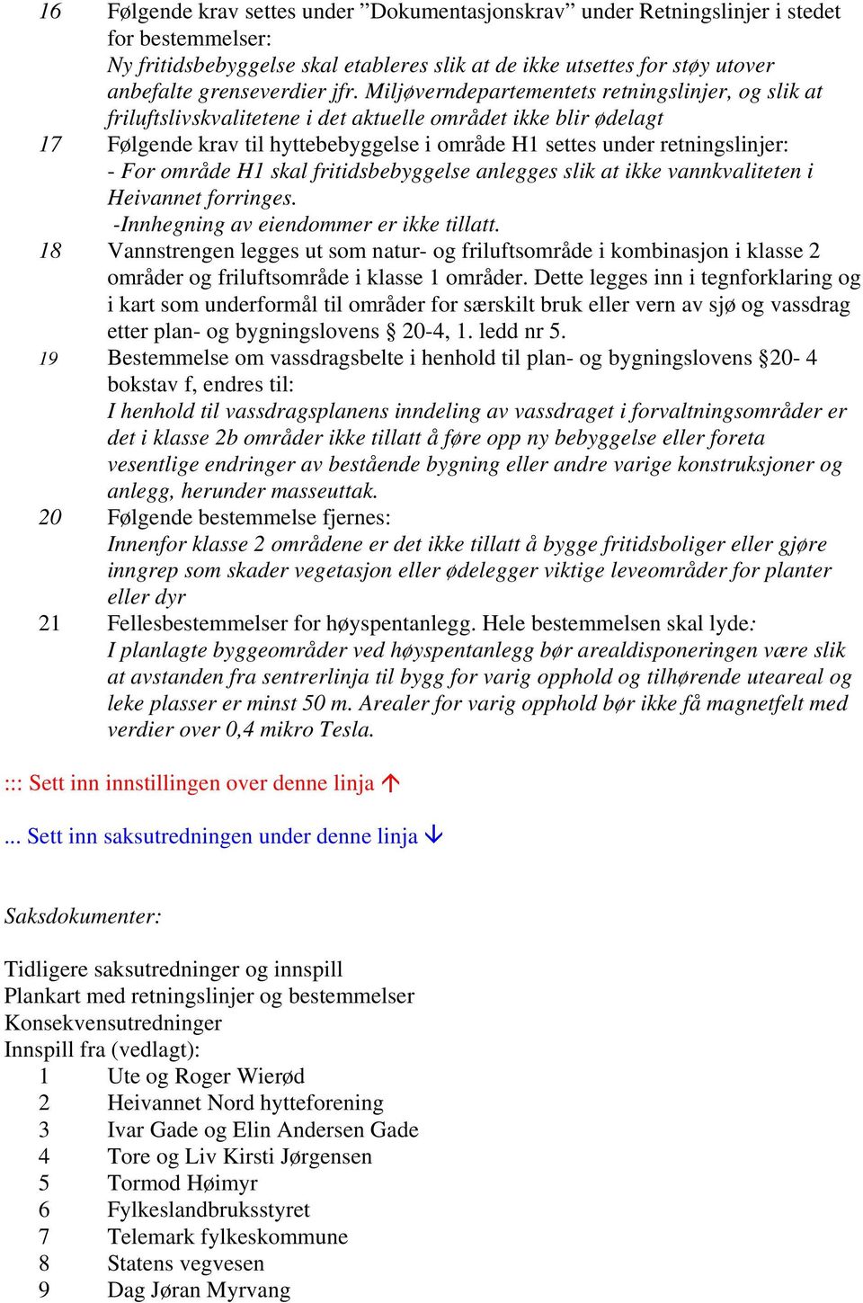 - For område H1 skal fritidsbebyggelse anlegges slik at ikke vannkvaliteten i Heivannet forringes. -Innhegning av eiendommer er ikke tillatt.