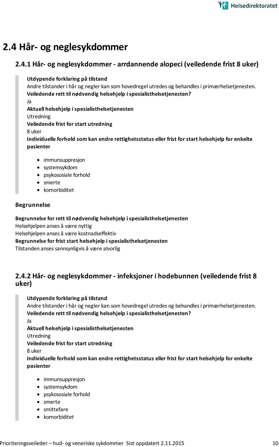 2 Hår- og neglesykdommer - infeksjoner i hodebunnen (veiledende frist 8 uker) Andre tilstander i hår og negler kan som hovedregel utredes og behandles i primærhelsetjenesten.