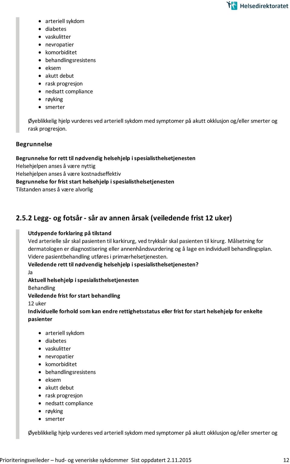 2 Legg- og fotsår - sår av annen årsak (veiledende frist 12 uker) Ved arterielle sår skal pasienten til karkirurg, ved trykksår skal pasienten til kirurg.