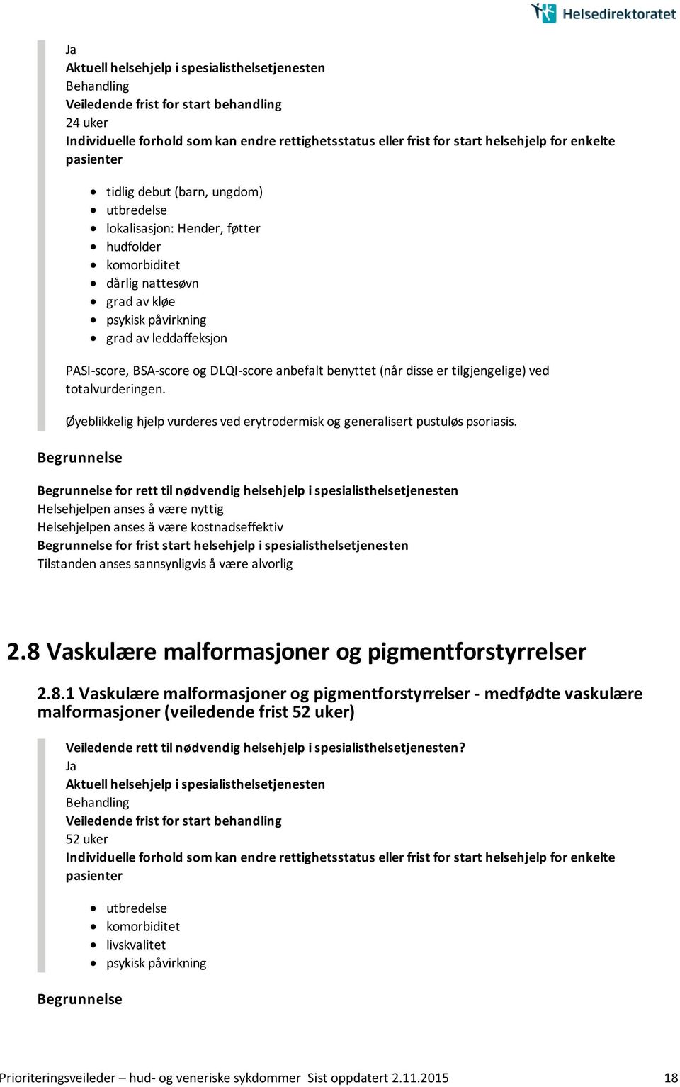 Øyeblikkelig hjelp vurderes ved erytrodermisk og generalisert pustuløs psoriasis. Tilstanden anses sannsynligvis å være alvorlig 2.