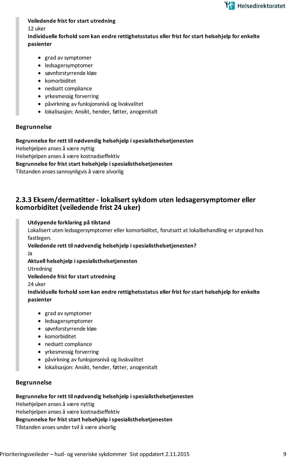 3 Eksem/dermatitter - lokalisert sykdom uten ledsagersymptomer eller (veiledende frist 24 uker) Lokalisert uten ledsagersymptomer eller, forutsatt at lokalbehandling er utprøvd hos fastlegen.