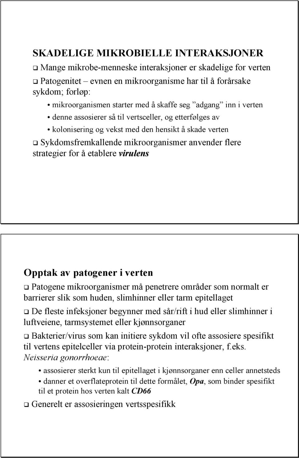 strategier for å etablere virulens Opptak av patogener i verten Patogene mikroorganismer må penetrere områder som normalt er barrierer slik som huden, slimhinner eller tarm epitellaget De fleste