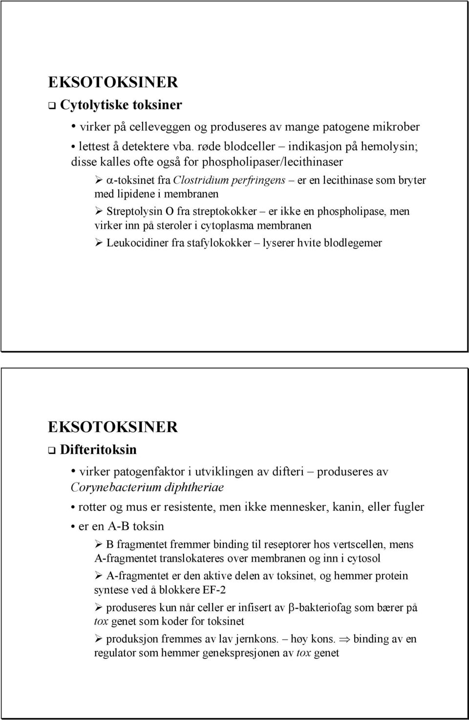 Streptolysin O fra streptokokker er ikke en phospholipase, men virker inn på steroler i cytoplasma membranen Leukocidiner fra stafylokokker lyserer hvite blodlegemer EKSOTOKSINER Difteritoksin virker