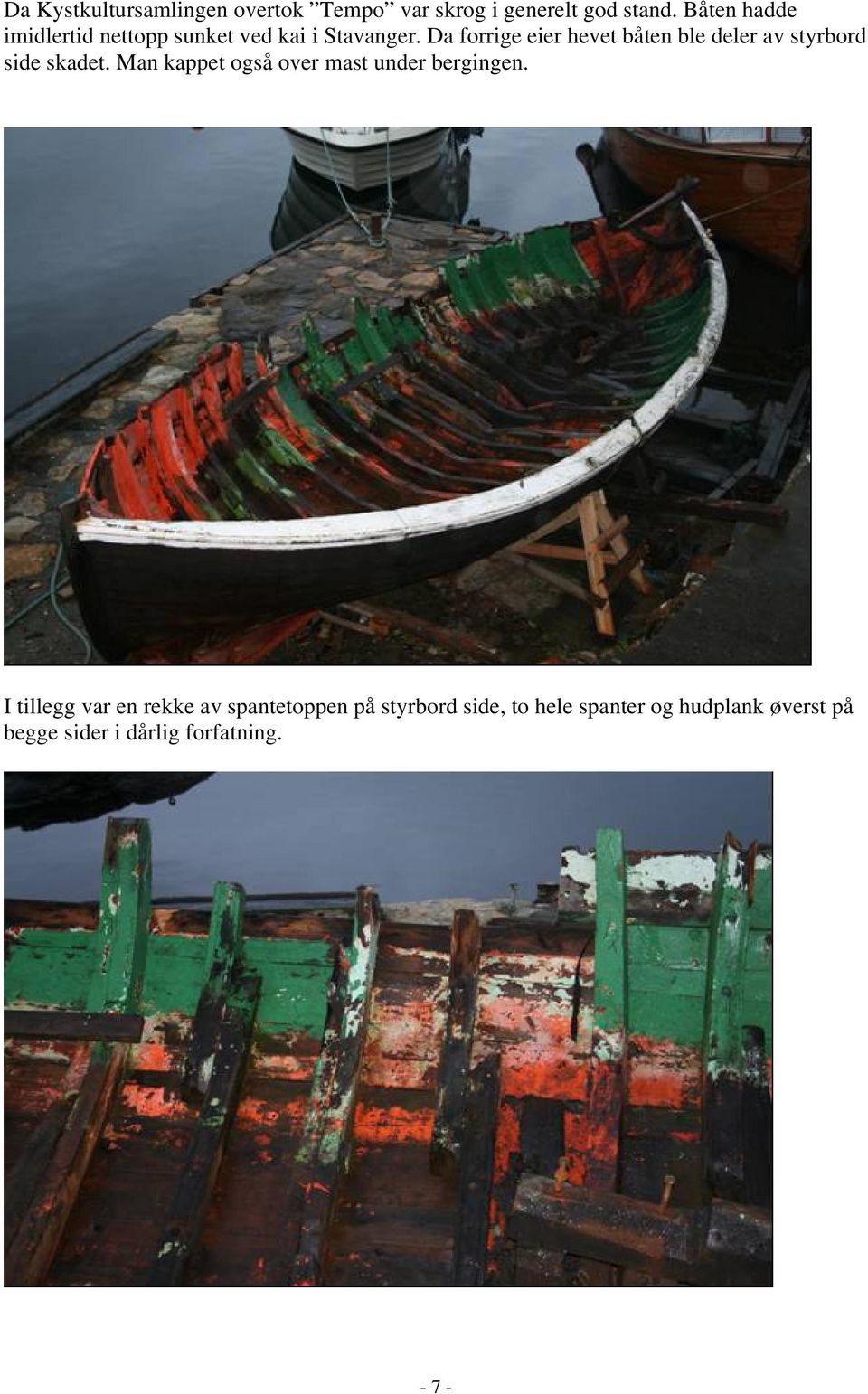 Da forrige eier hevet båten ble deler av styrbord side skadet.