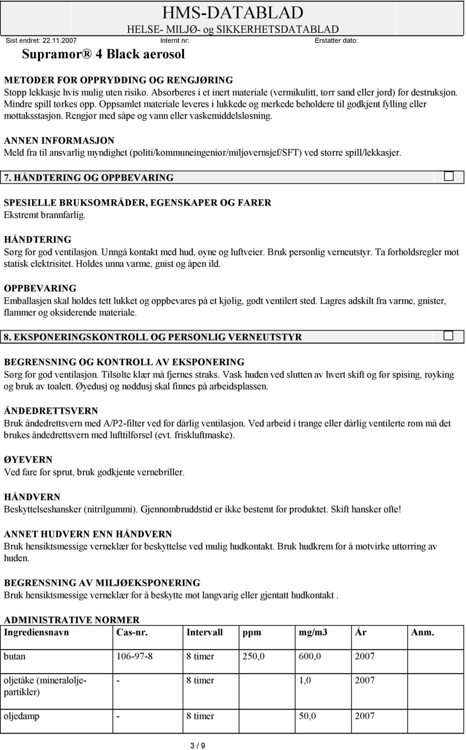 ANNEN INFORMASJON Meld fra til ansvarlig myndighet (politi/kommuneingeniør/miljøvernsjef/sft) ved større spill/lekkasjer. 7.