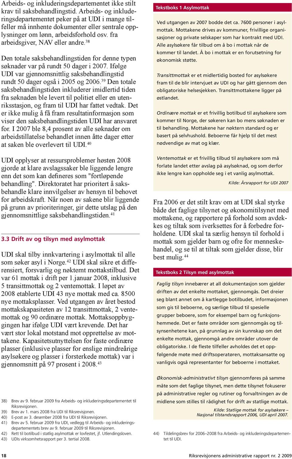 38 Den totale saksbehandlingstiden for denne typen søknader var på rundt 50 dager i 2007. Ifølge UDI var gjennomsnittlig saksbehandlingstid rundt 50 dager også i 2005 og 2006.