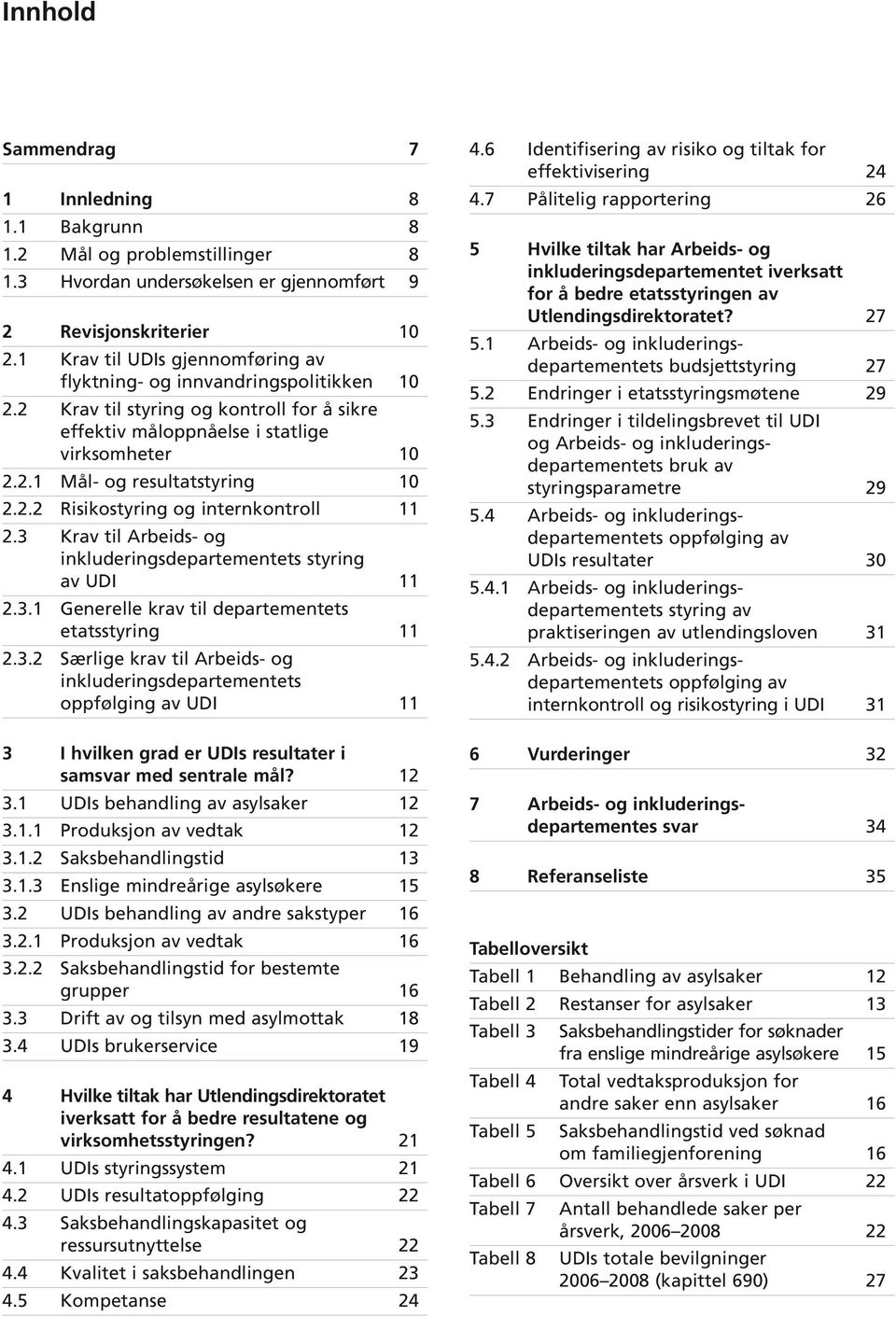 2.2 Risikostyring og internkontroll 11 2.3 Krav til Arbeids- og inkluderingsdepartementets styring av UDI 11 2.3.1 Generelle krav til departementets etats styring 11 2.3.2 Særlige krav til Arbeids- og inkluderings departementets oppfølging av UDI 11 3 I hvilken grad er UDIs resultater i samsvar med sentrale mål?