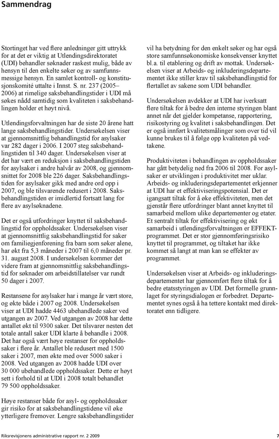 237 (2005 2006) at rimelige saksbehandlingstider i UDI må søkes nådd samtidig som kvaliteten i saksbehandlingen holder et høyt nivå.