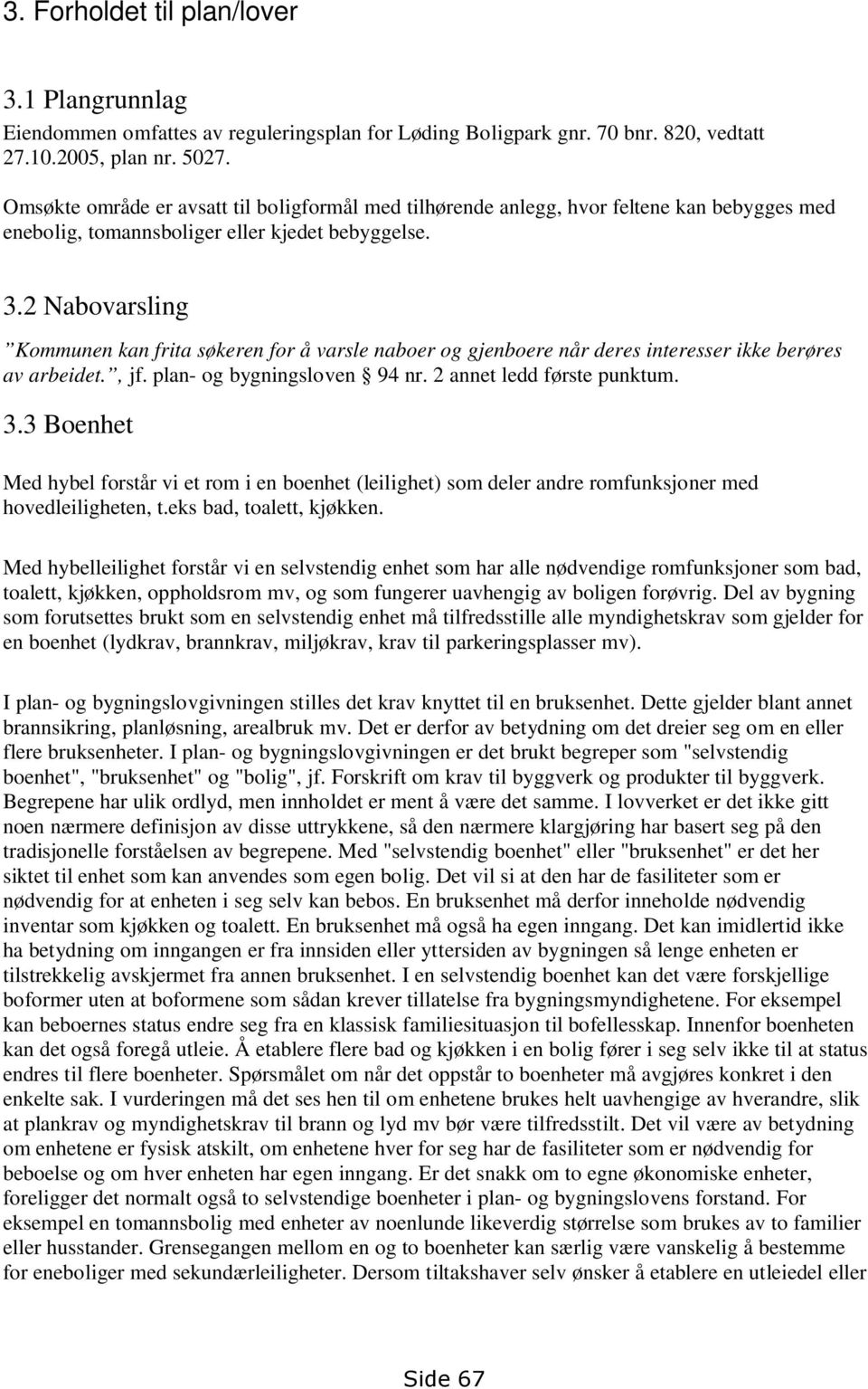 2 Nabovarsling Kommunen kan frita søkeren for å varsle naboer og gjenboere når deres interesser ikke berøres av arbeidet., jf. plan- og bygningsloven 94 nr. 2 annet ledd første punktum. 3.