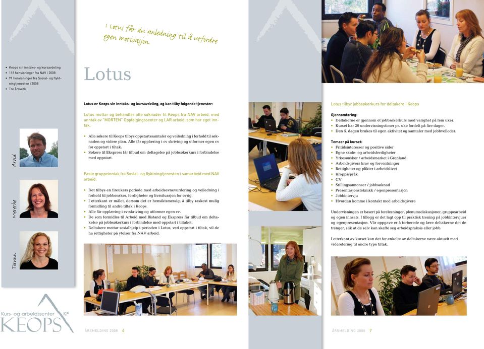 tilby følgende tjenester: Lotus mottar og behandler alle søknader til Keops fra NAV arbeid, med unntak av MORTEN Oppfølgingssenter og LAR arbeid, som har eget inntak.