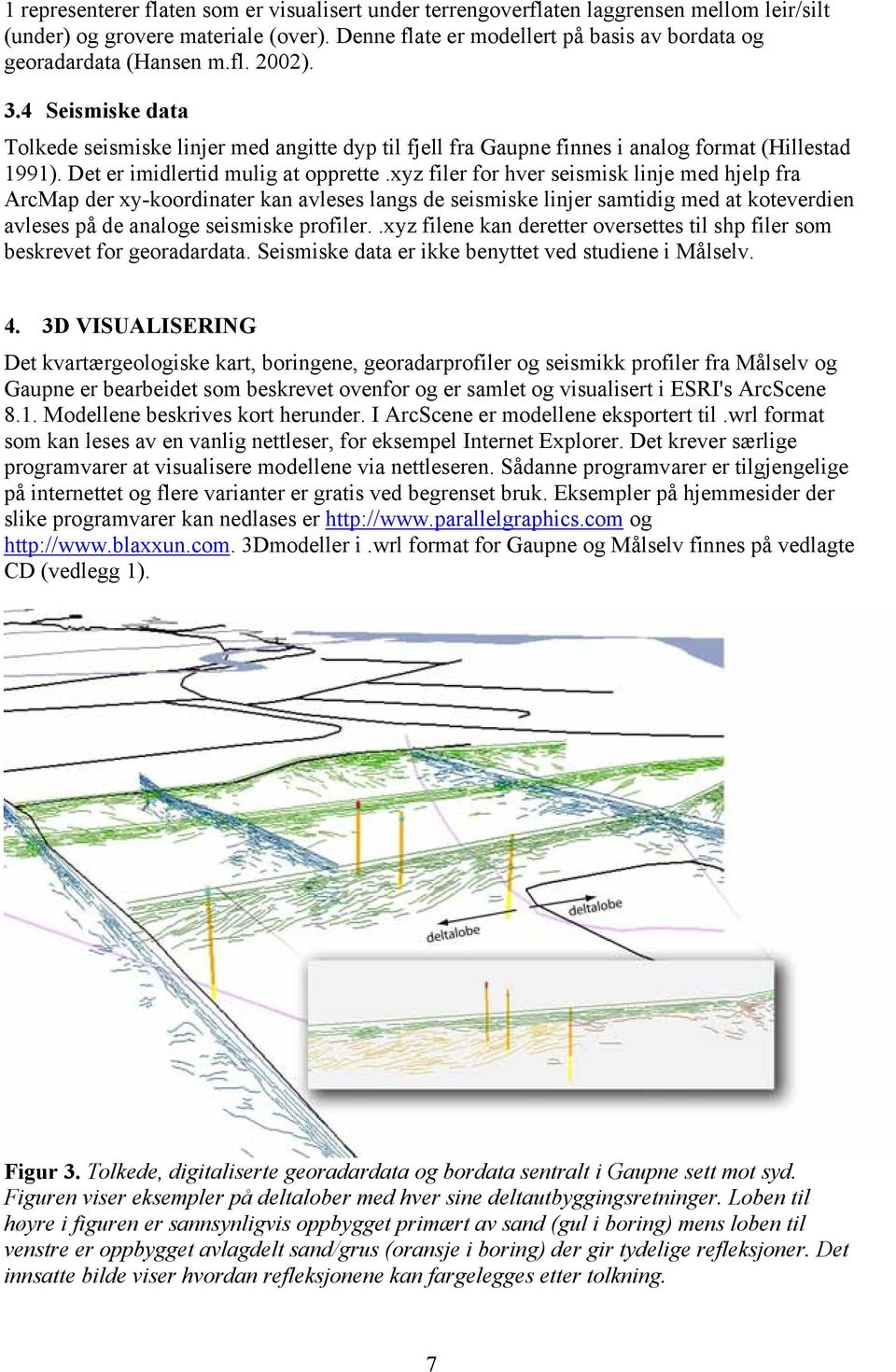 4 Seismiske data Tolkede seismiske linjer med angitte dyp til fjell fra Gaupne finnes i analog format (Hillestad 1991). Det er imidlertid mulig at opprette.