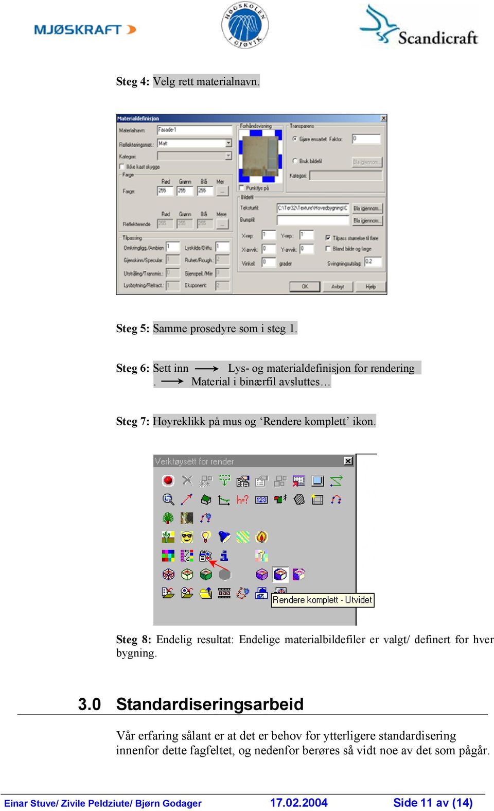 Steg 8: Endelig resultat: Endelige materialbildefiler er valgt/ definert for hver bygning. 3.