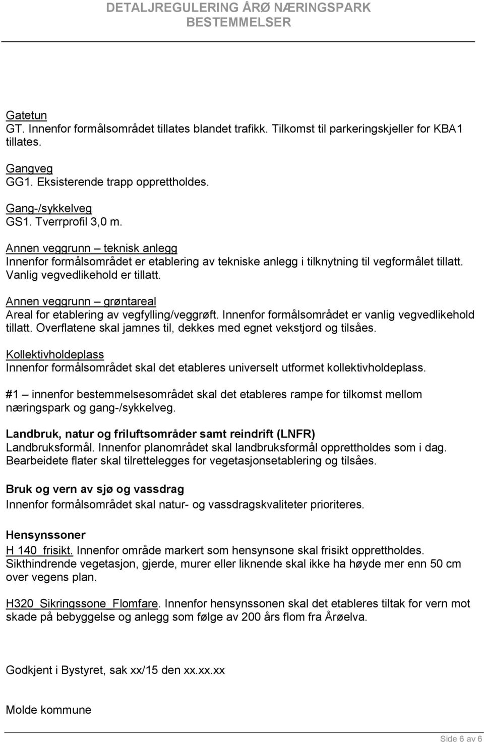 Annen veggrunn grøntareal Areal for etablering av vegfylling/veggrøft. Innenfor formålsområdet er vanlig vegvedlikehold tillatt. Overflatene skal jamnes til, dekkes med egnet vekstjord og tilsåes.