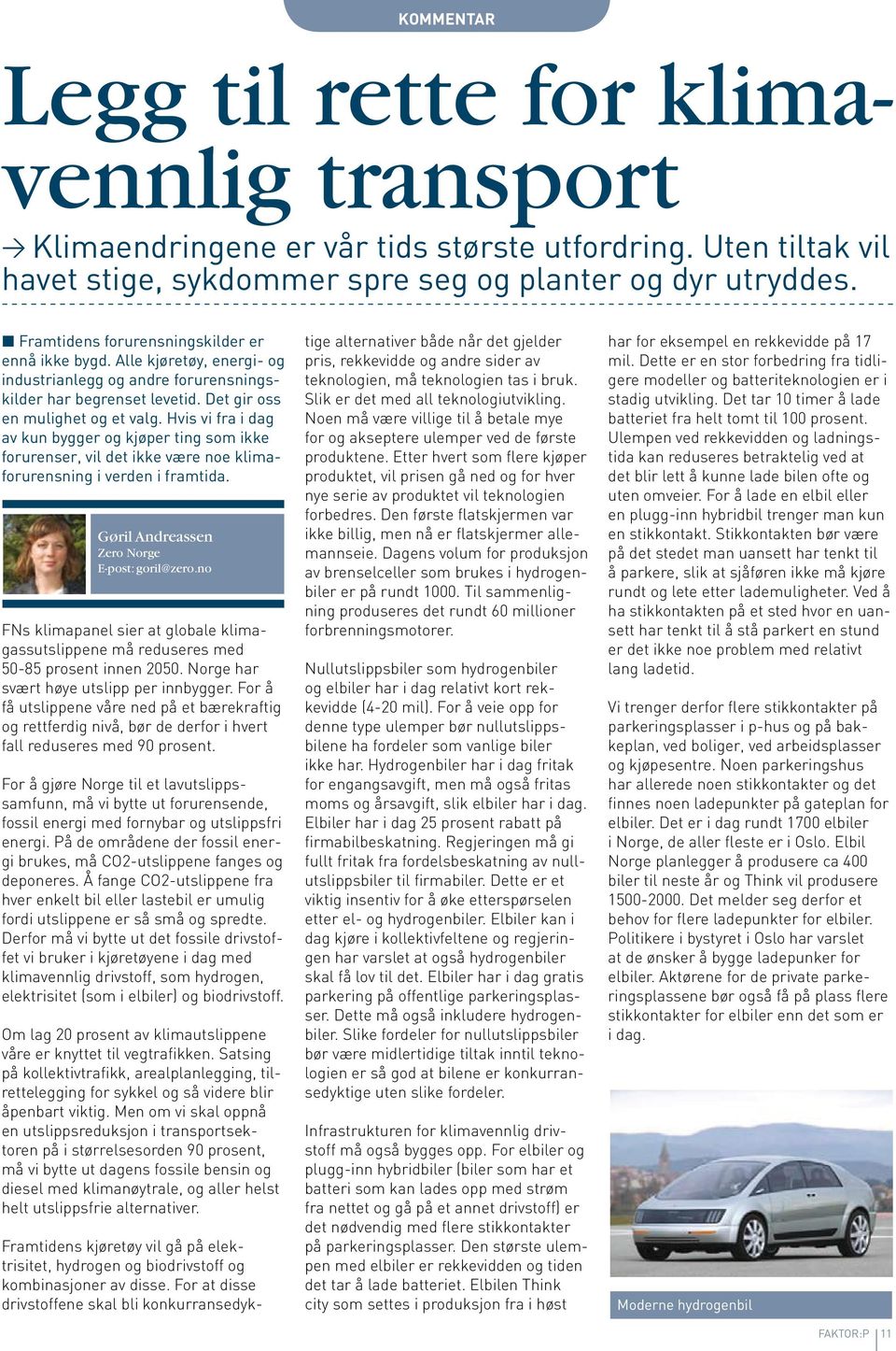 Hvis vi fra i dag av kun bygger og kjøper ting som ikke forurenser, vil det ikke være noe klimaforurensning i verden i framtida. Gøril Andreassen Zero Norge E-post: goril@zero.