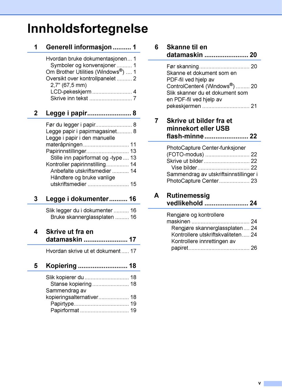 .. Papirinnstillinger... 3 Stille inn papirformat og -type... 3 Kontroller papirinnstilling... 4 Anbefalte utskriftsmedier... 4 Håndtere og bruke vanlige utskriftsmedier... 5 3 Legge i dokumenter.