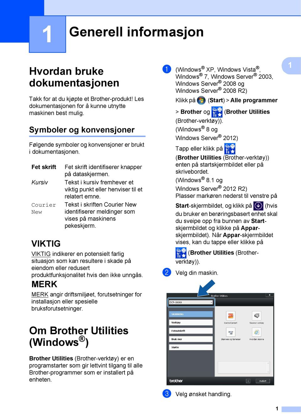 Tekst i kursiv fremhever et viktig punkt eller henviser til et relatert emne. Tekst i skriften Courier New identifiserer meldinger som vises på maskinens pekeskjerm.