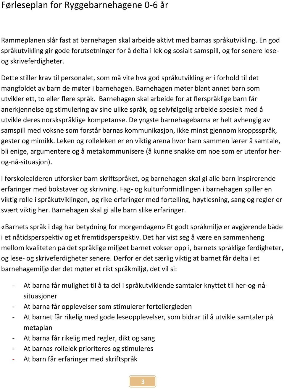 Dette stiller krav til personalet, som må vite hva god språkutvikling er i forhold til det mangfoldet av barn de møter i barnehagen.