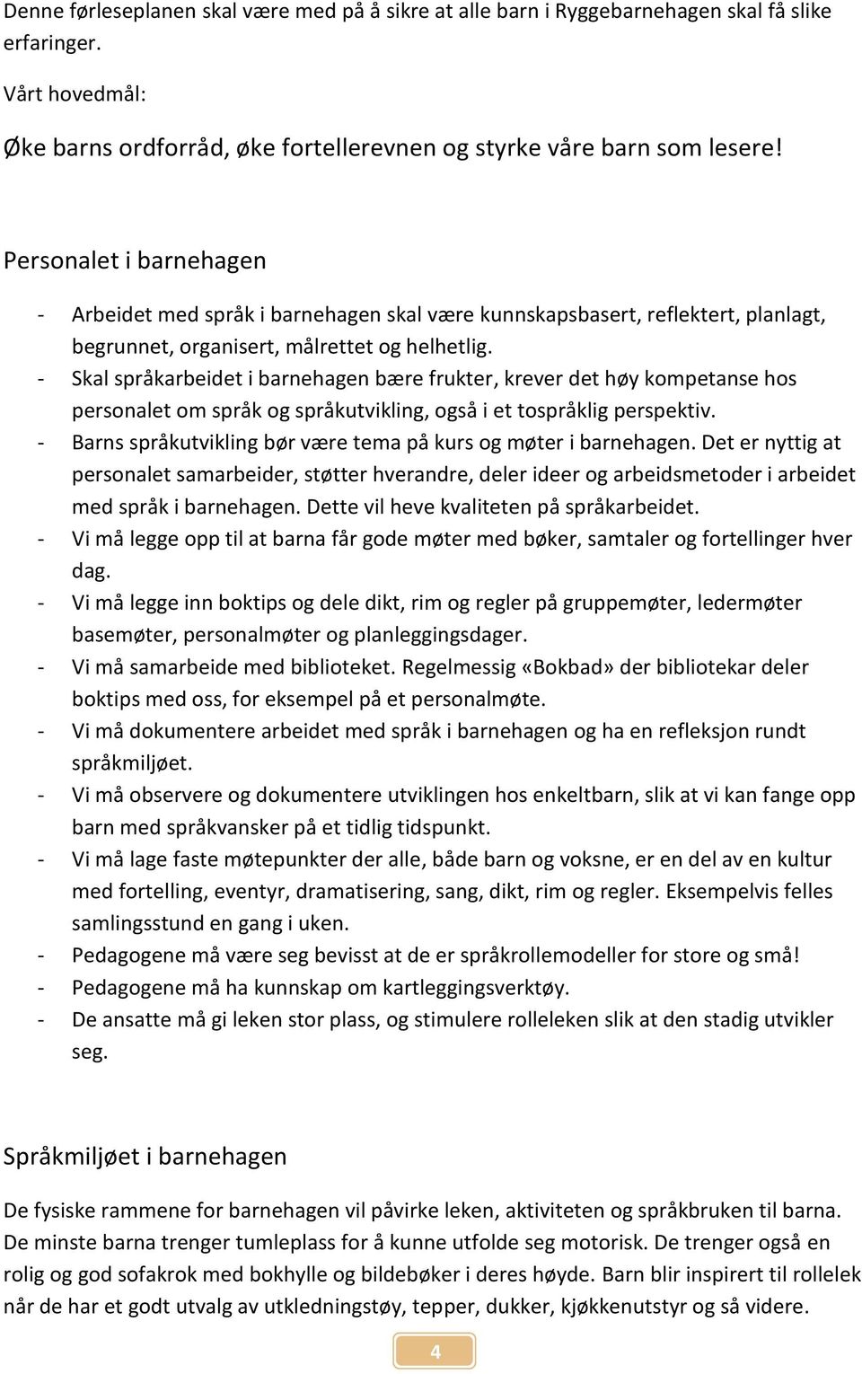 - Skal språkarbeidet i barnehagen bære frukter, krever det høy kompetanse hos personalet om språk og språkutvikling, også i et tospråklig perspektiv.