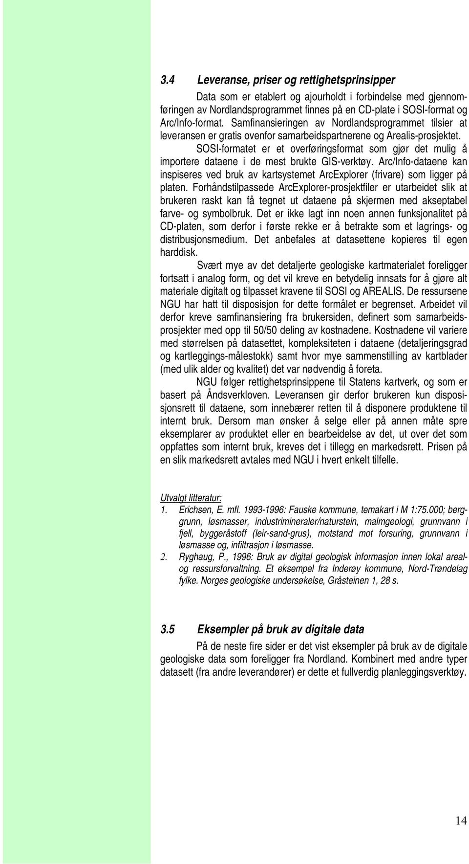 SOSI-formatet er et overføringsformat som gjør det mulig å importere dataene i de mest brukte GIS-verktøy.