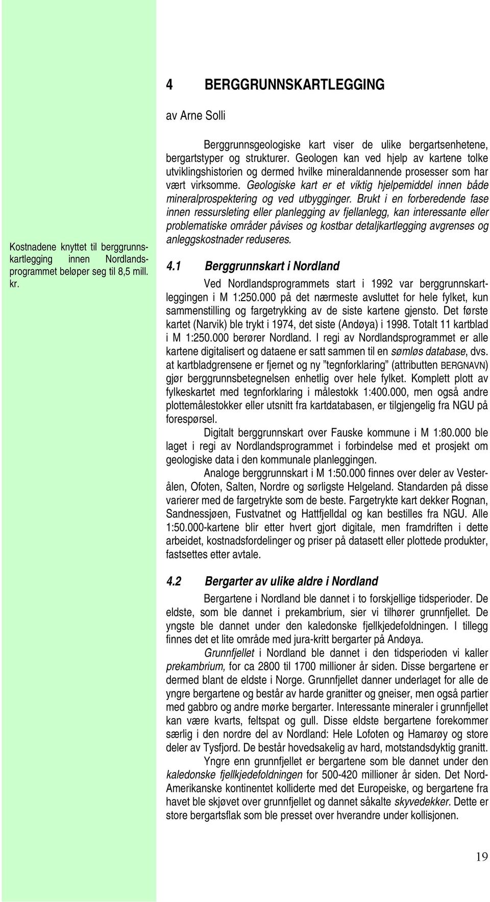 Geologen kan ved hjelp av kartene tolke utviklingshistorien og dermed hvilke mineraldannende prosesser som har vært virksomme.