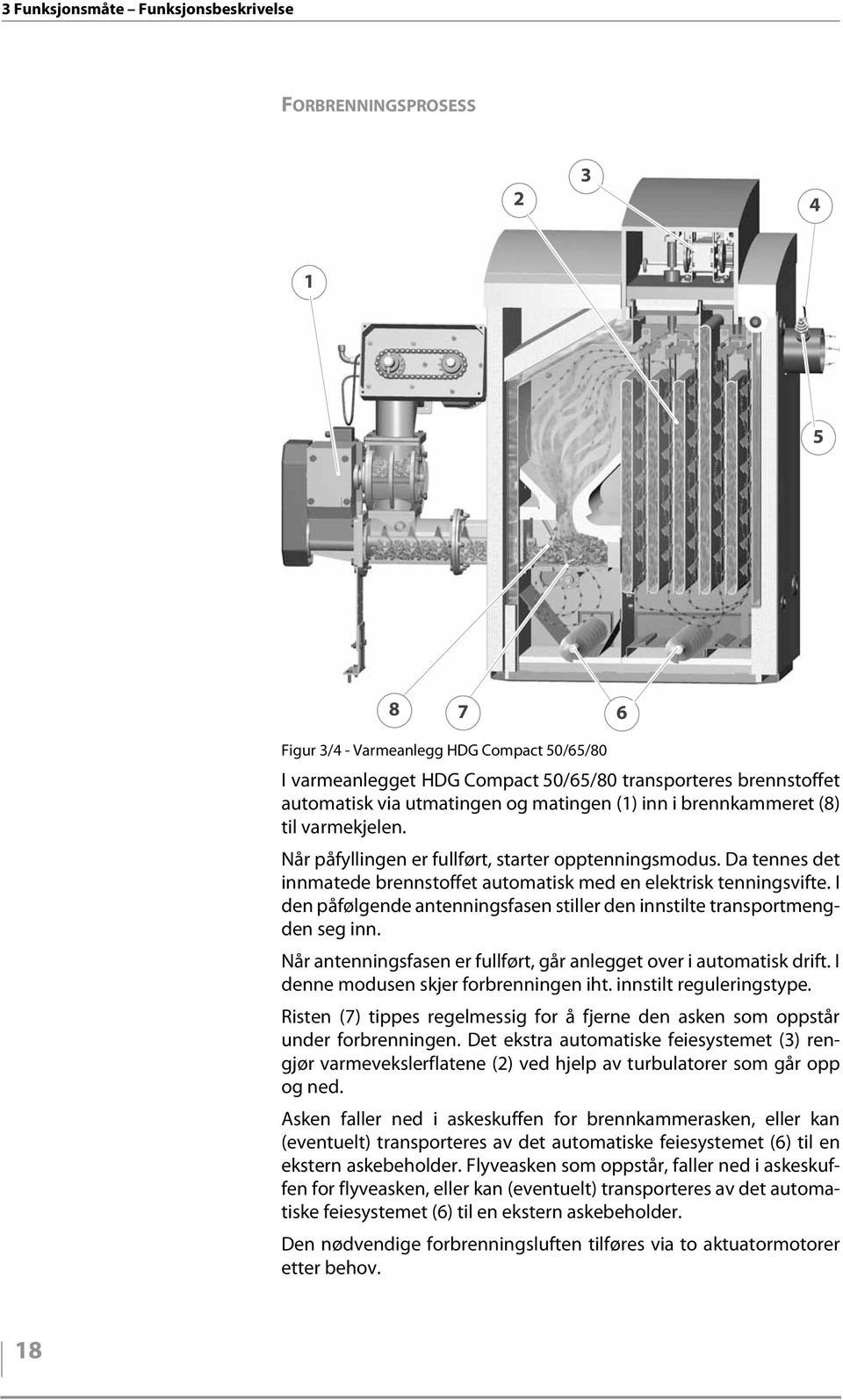 Da tennes det innmatede brennstoffet automatisk med en elektrisk tenningsvifte. I den påfølgende antenningsfasen stiller den innstilte transportmengden seg inn.