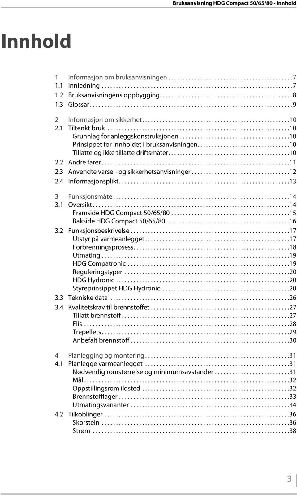 1 Tiltenkt bruk...............................................................10 Grunnlag for anleggskonstruksjonen......................................10 Prinsippet for innholdet i bruksanvisningen.