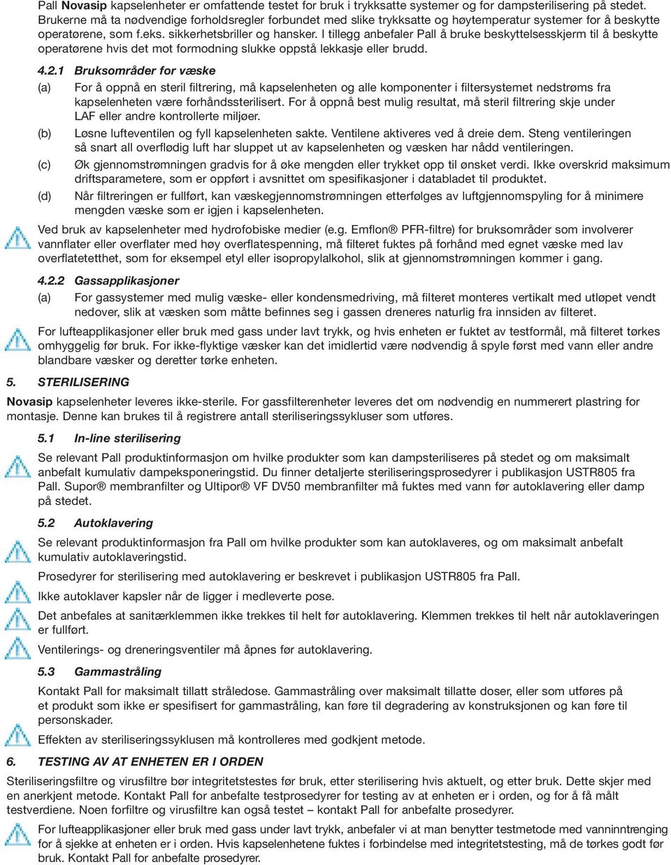 I tillegg anbefaler Pall å bruke beskyttelsesskjerm til å beskytte operatørene hvis det mot formodning slukke oppstå lekkasje eller brudd. 4.2.