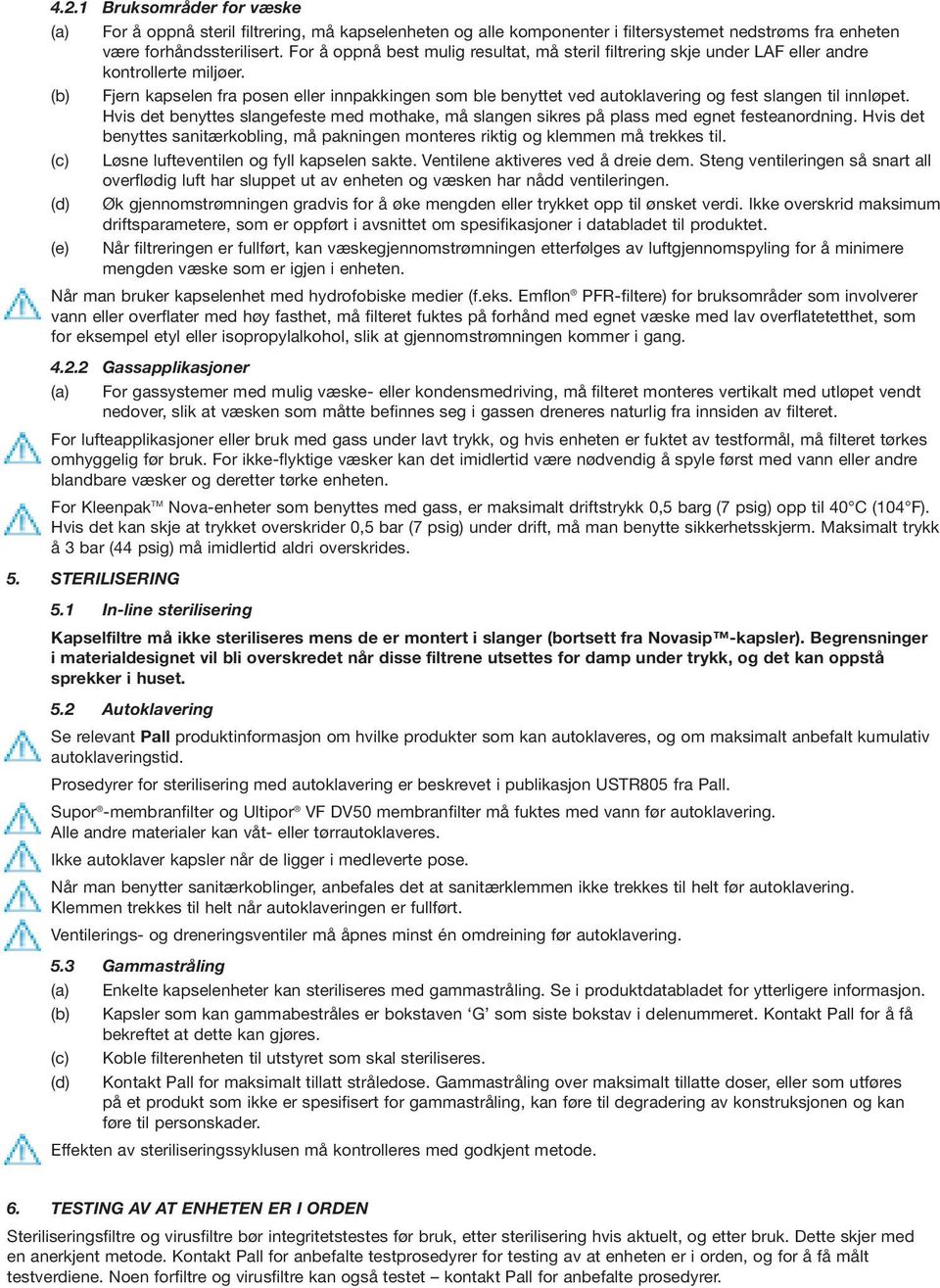 (b) Fjern kapselen fra posen eller innpakkingen som ble benyttet ved autoklavering og fest slangen til innløpet.