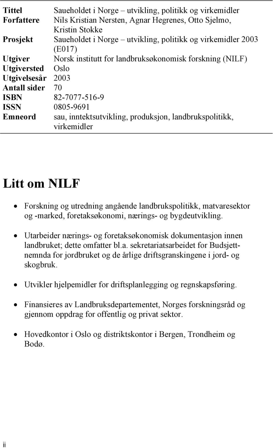 matvaresektor og -marked, foretaksøkonomi, nærings- og bygdeutvikling. Utarbeider nærings- og foretaksøkonomisk dokumentasjon innen landbruket; dette omfatter bl.a. sekretariatsarbeidet for Budsjettnemnda for jordbruket og de årlige driftsgranskingene i jord- og skogbruk.