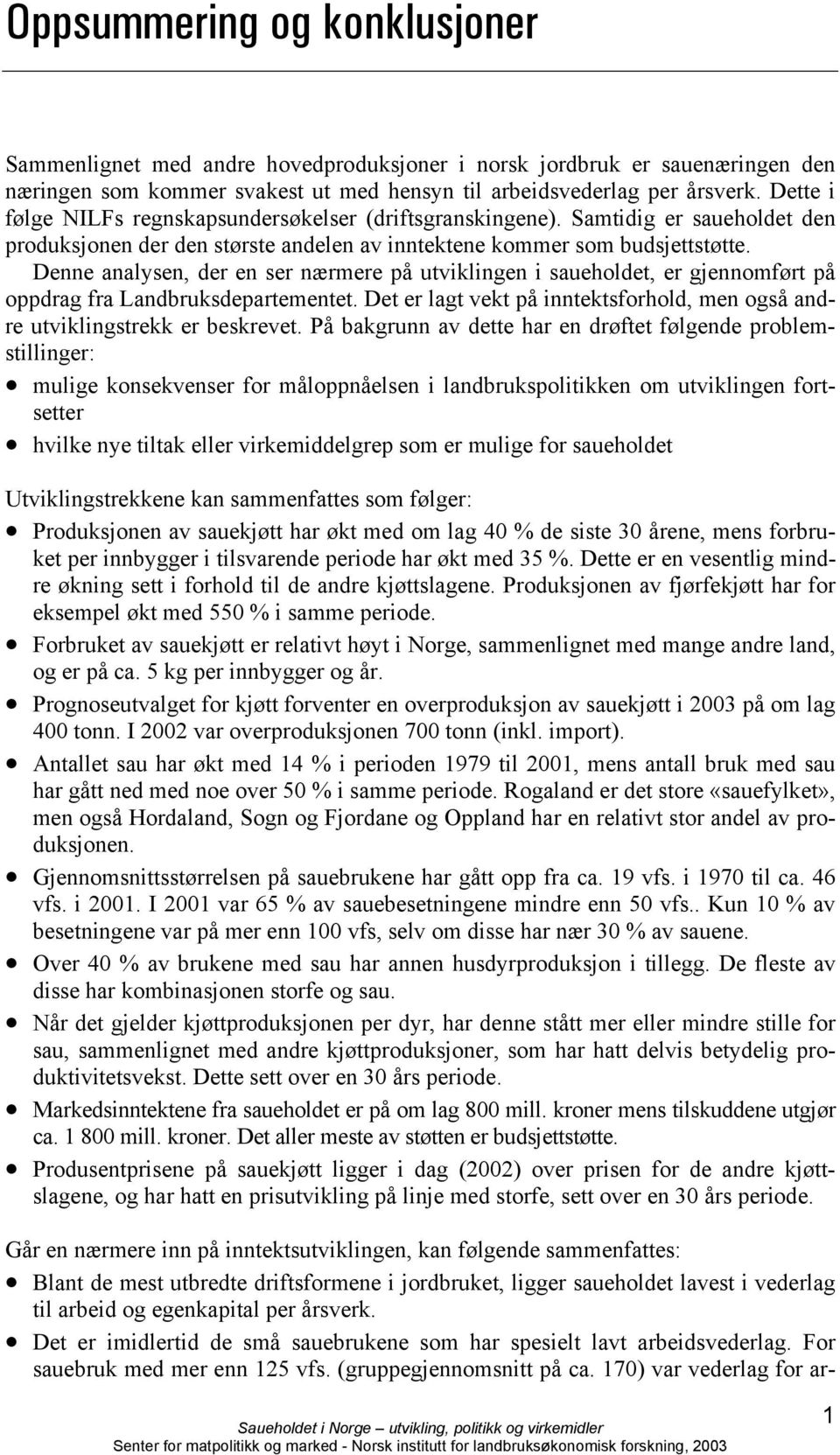 Denne analysen, der en ser nærmere på utviklingen i saueholdet, er gjennomført på oppdrag fra Landbruksdepartementet. Det er lagt vekt på inntektsforhold, men også andre utviklingstrekk er beskrevet.