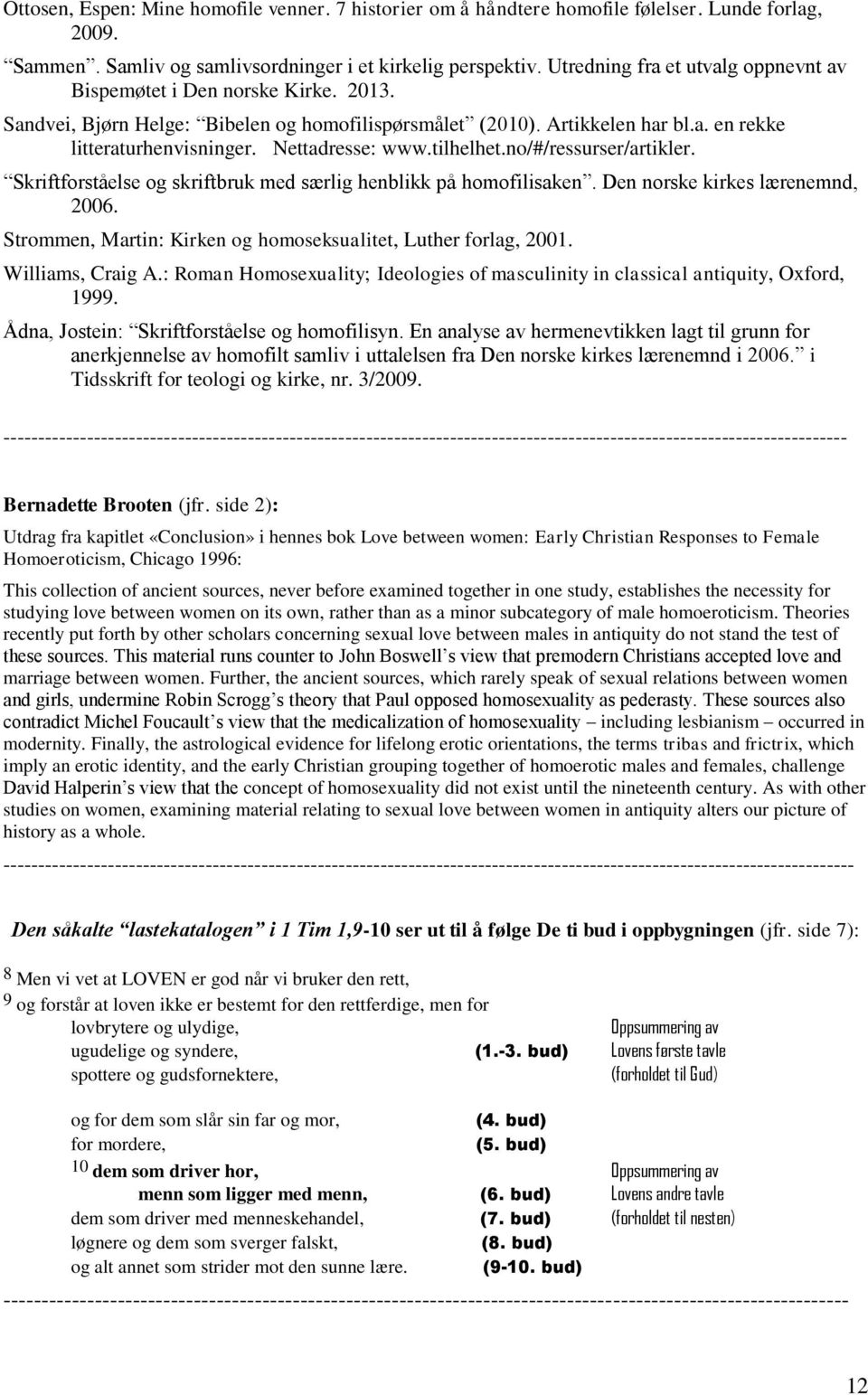 Nettadresse: www.tilhelhet.no/#/ressurser/artikler. Skriftforståelse og skriftbruk med særlig henblikk på homofilisaken. Den norske kirkes lærenemnd, 2006.