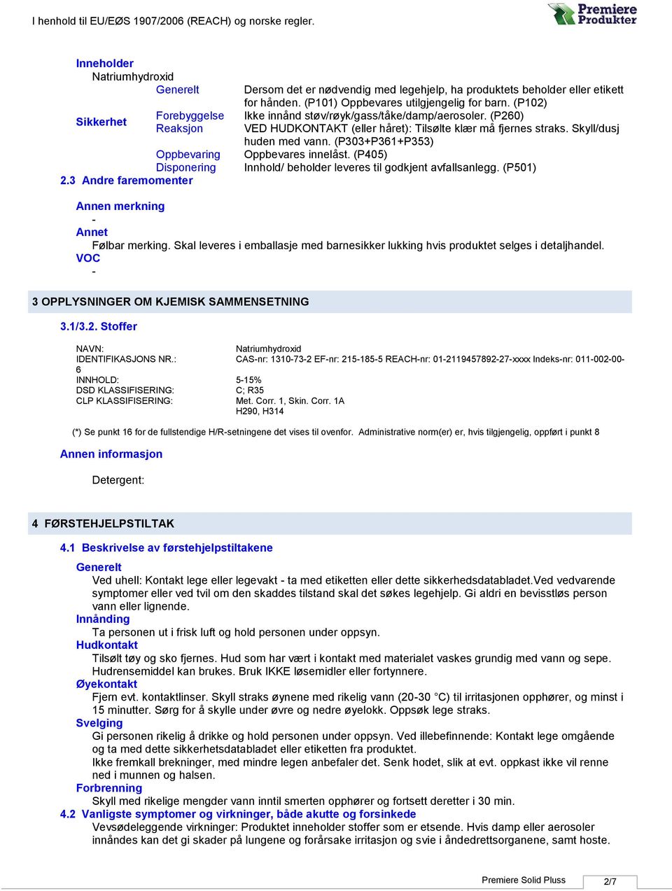 (P303+P361+P353) Oppbevares innelåst. (P405) Innhold/ beholder leveres til godkjent avfallsanlegg. (P501) Annen merkning Annet Følbar merking.