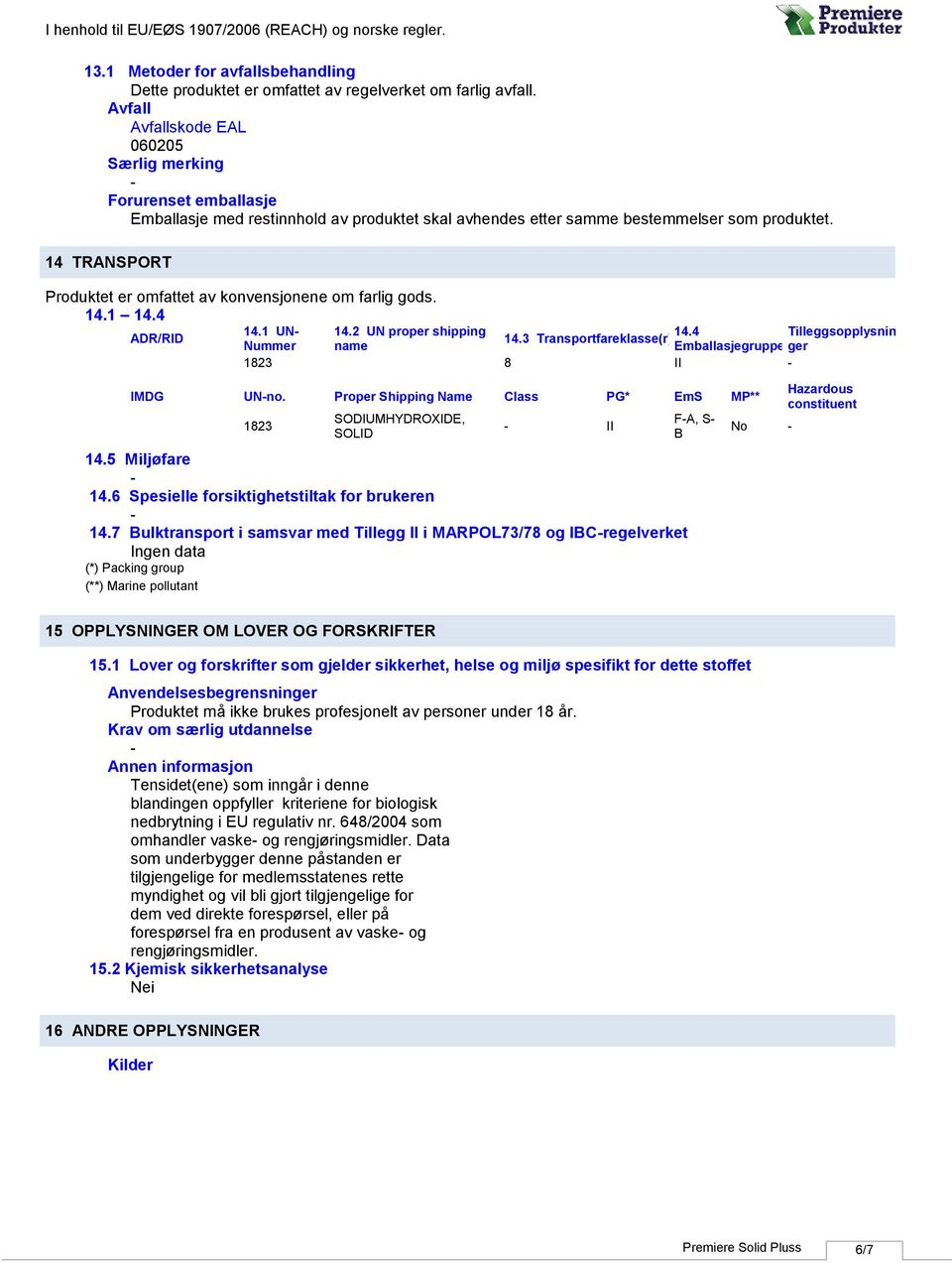 14 TRANSPORT Produktet er omfattet av konvensjonene om farlig gods. 14.1 14.4 14.1 UN 14.2 UN proper shipping ADR/RID 14.3 Transportfareklasse(r) 14.