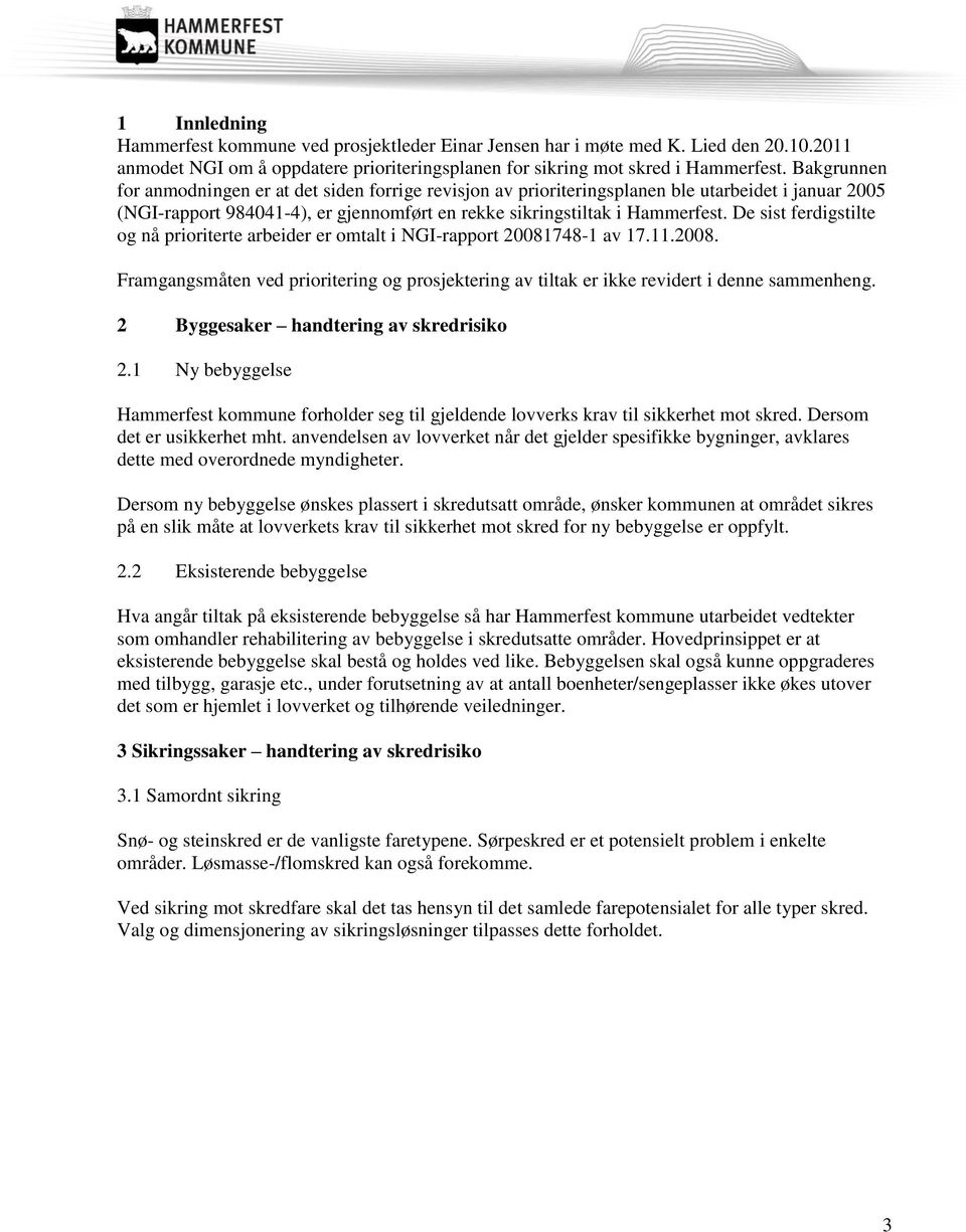 De sist ferdigstilte og nå prioriterte arbeider er omtalt i NGI-rapport 20081748-1 av 17.11.2008. Framgangsmåten ved prioritering og prosjektering av tiltak er ikke revidert i denne sammenheng.