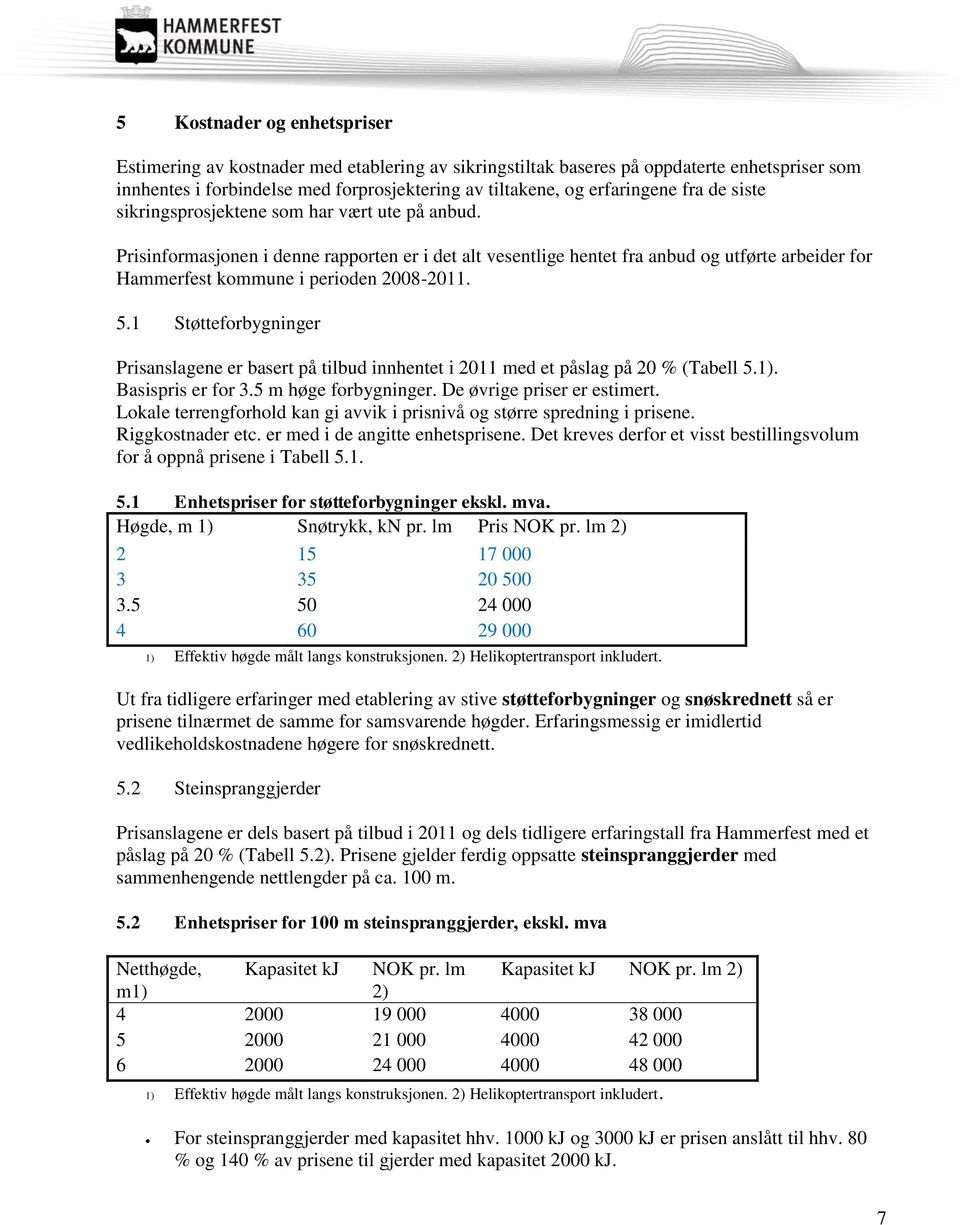 Prisinformasjonen i denne rapporten er i det alt vesentlige hentet fra anbud og utførte arbeider for Hammerfest kommune i perioden 2008-2011. 5.