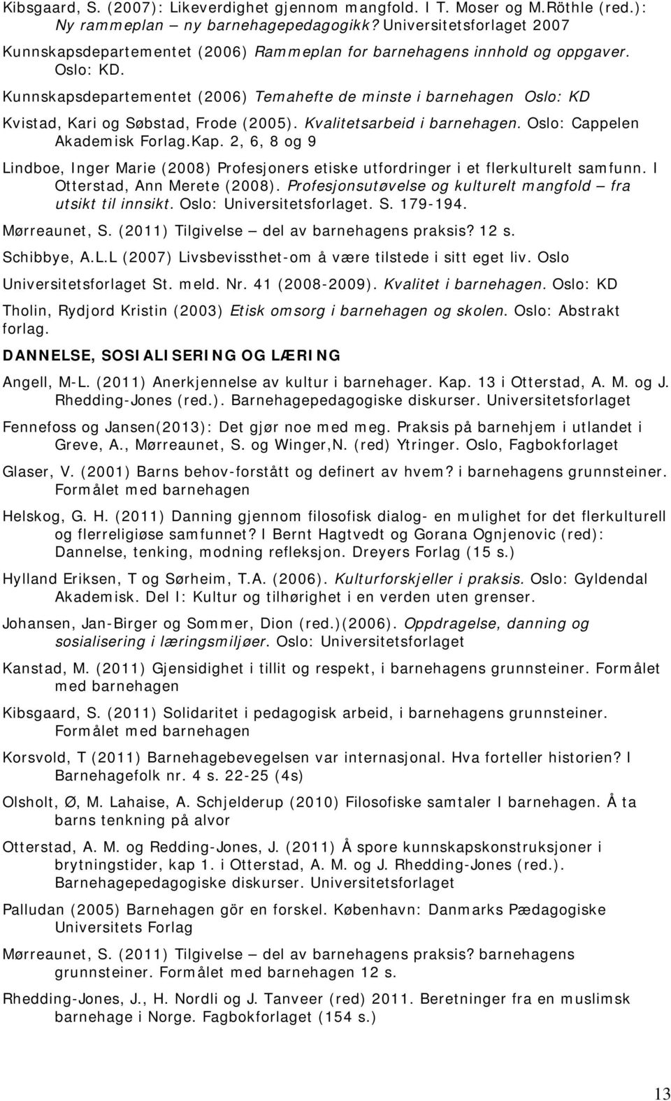 Kunnskapsdepartementet (2006) Temahefte de minste i barnehagen Oslo: KD Kvistad, Kari og Søbstad, Frode (2005). Kvalitetsarbeid i barnehagen. Oslo: Cappelen Akademisk Forlag.Kap.