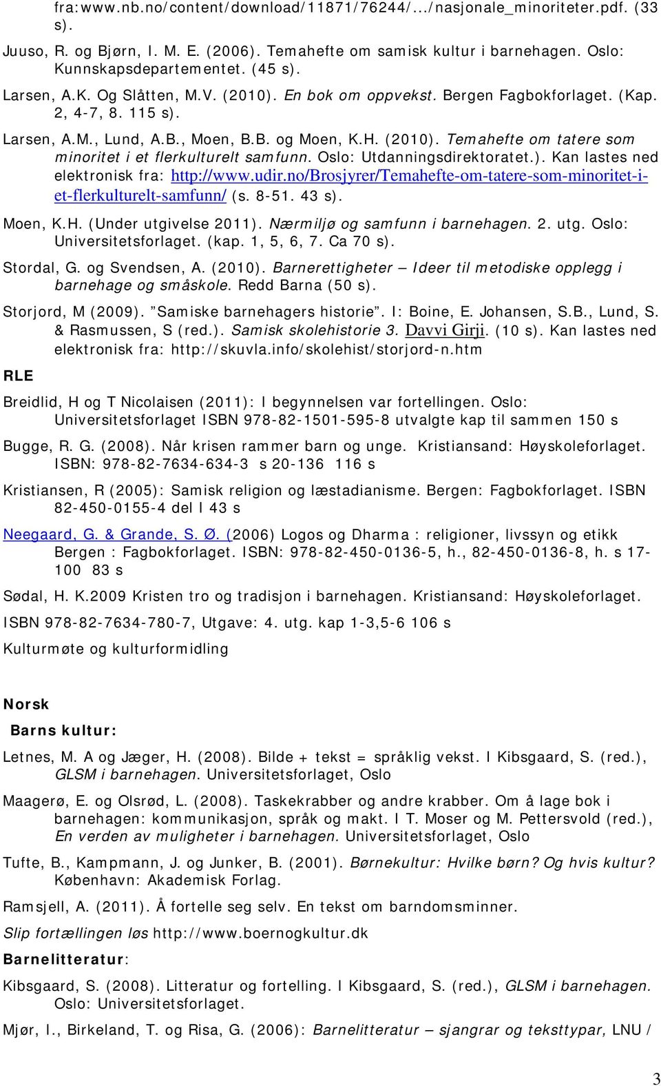 Oslo: Utdanningsdirektoratet.). Kan lastes ned elektronisk fra: http://www.udir.no/brosjyrer/temahefte-om-tatere-som-minoritet-iet-flerkulturelt-samfunn/ (s. 8-51. 43 s). Moen, K.H.