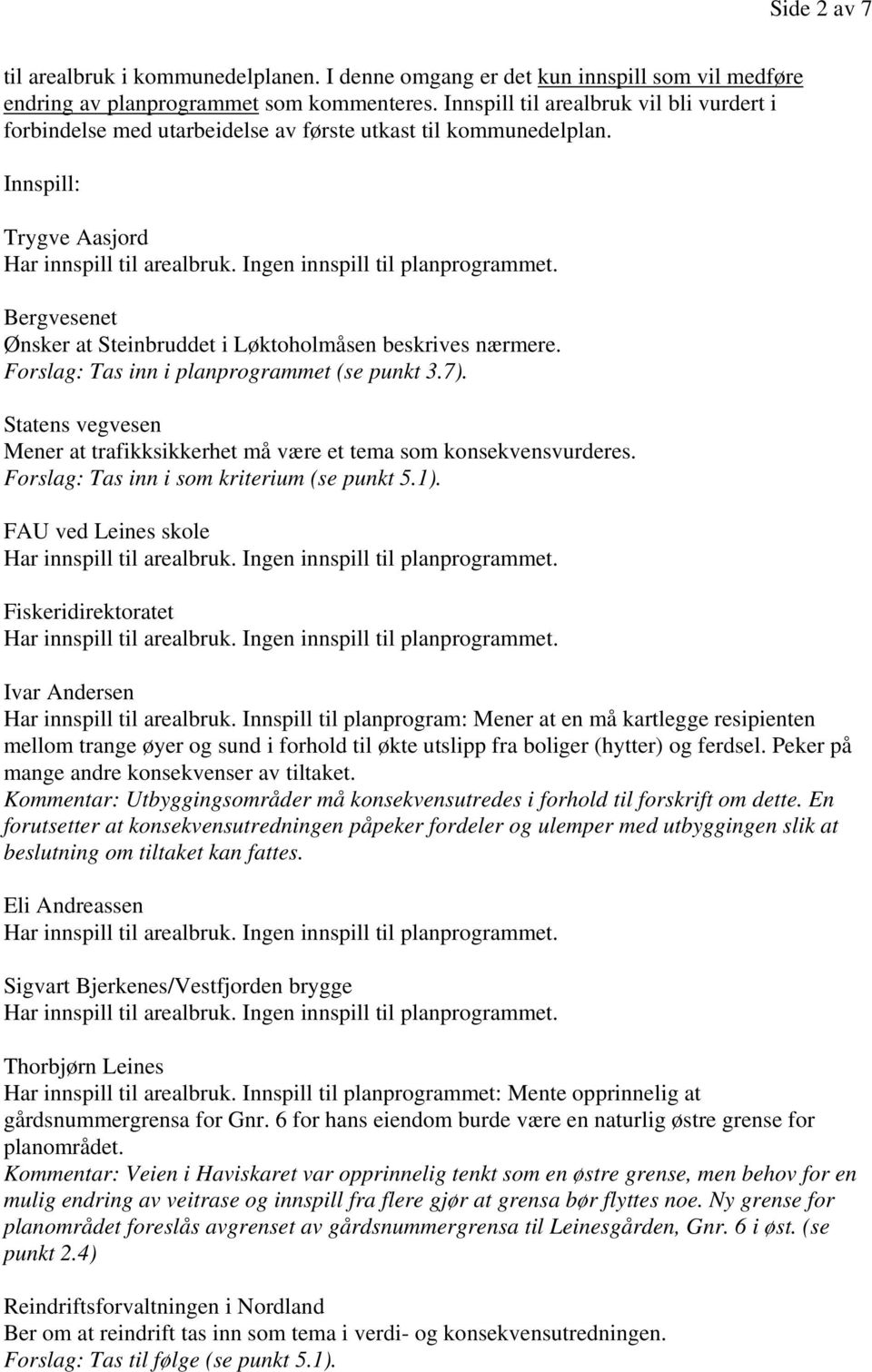 Innspill: Trygve Aasjord Bergvesenet Ønsker at Steinbruddet i Løktoholmåsen beskrives nærmere. Forslag: Tas inn i planprogrammet (se punkt 3.7).