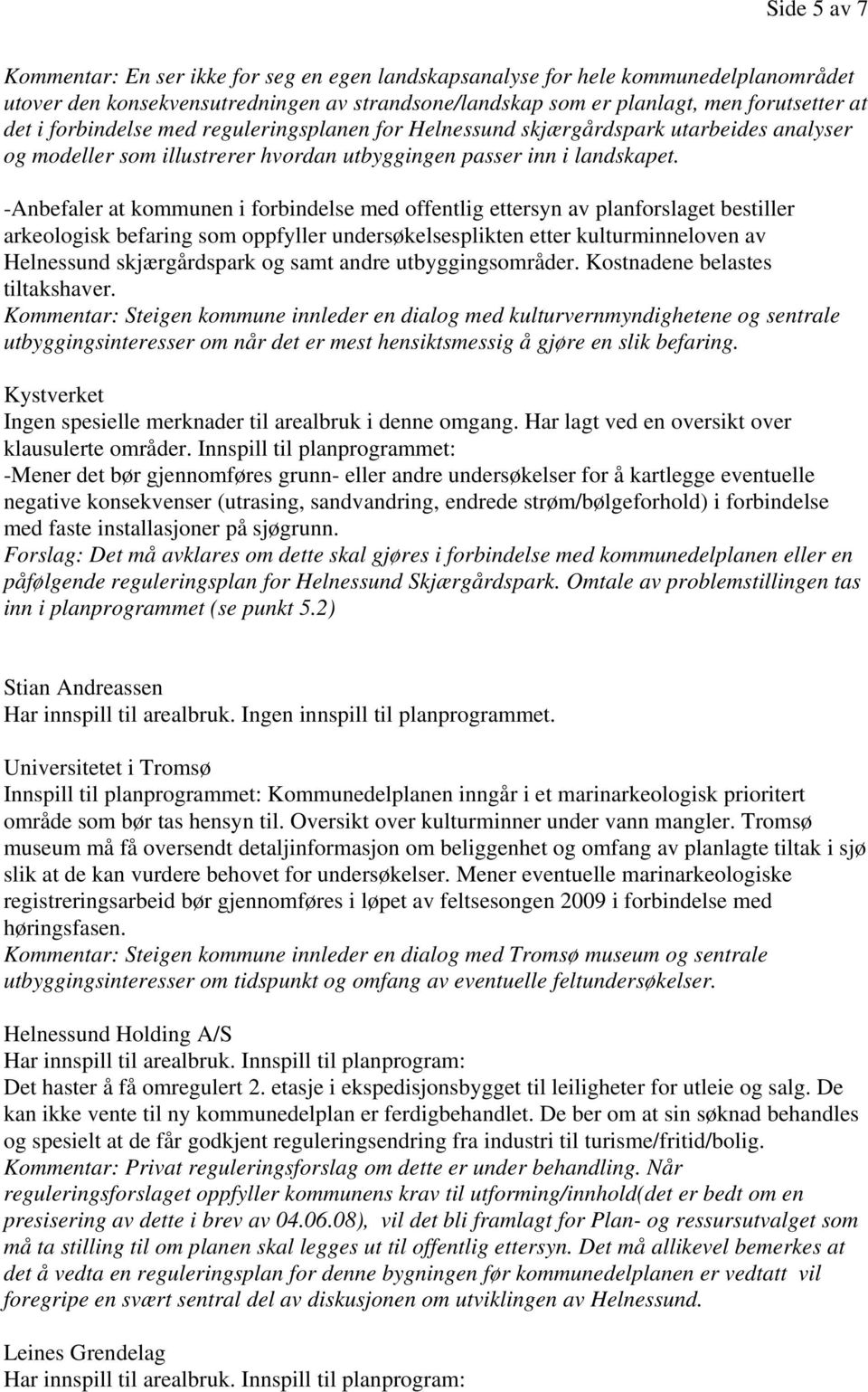 -Anbefaler at kommunen i forbindelse med offentlig ettersyn av planforslaget bestiller arkeologisk befaring som oppfyller undersøkelsesplikten etter kulturminneloven av Helnessund skjærgårdspark og