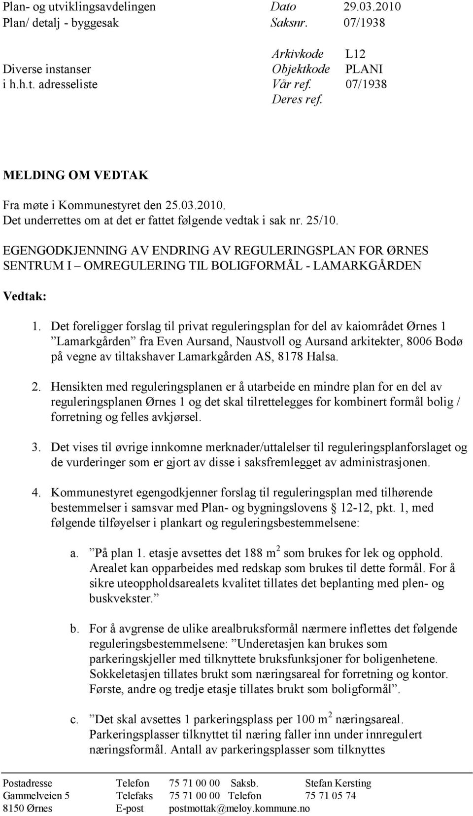 EGENGODKJENNING AV ENDRING AV REGULERINGSPLAN FOR ØRNES SENTRUM I OMREGULERING TIL BOLIGFORMÅL - LAMARKGÅRDEN Vedtak: 1.