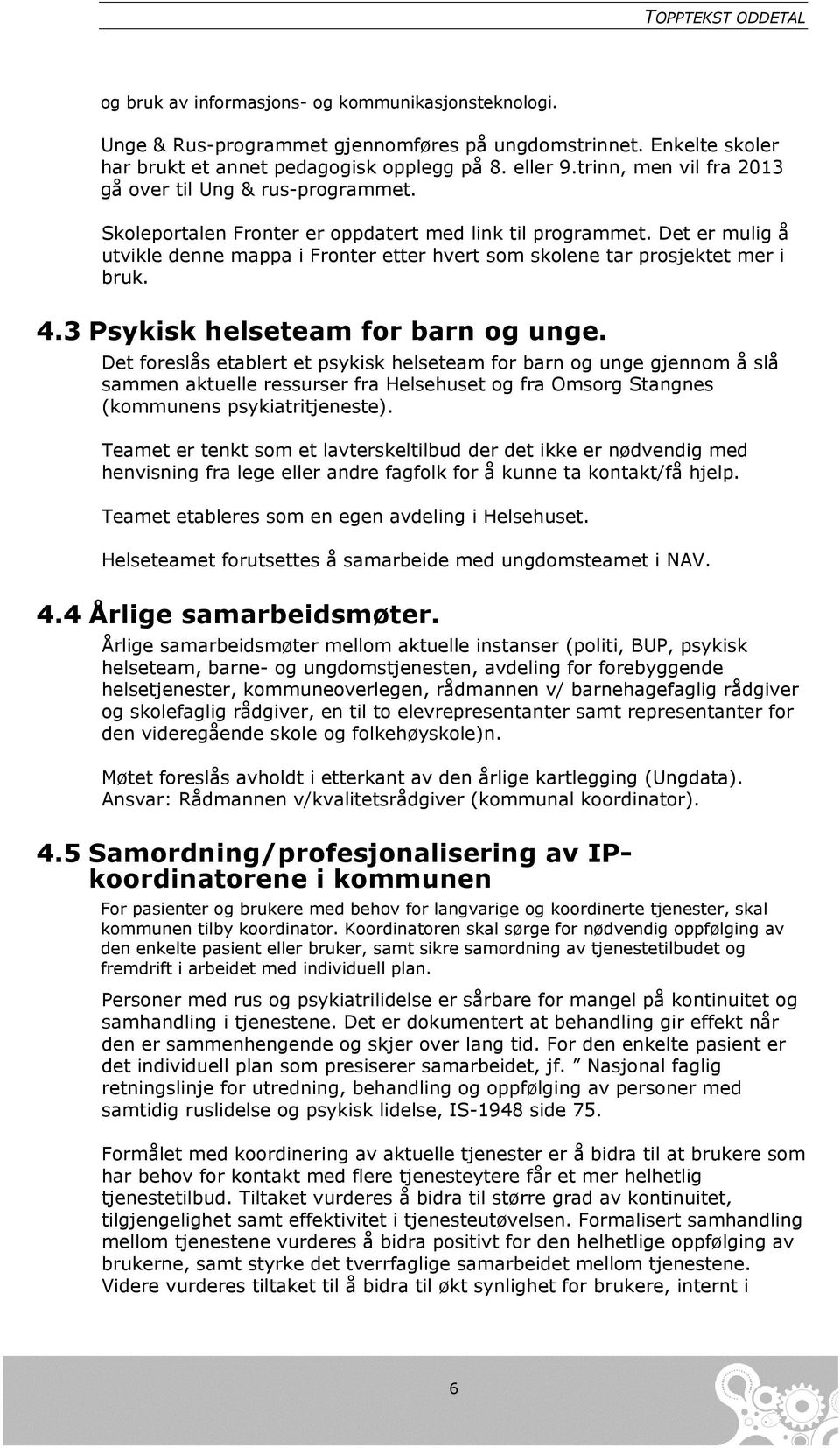 Det er mulig å utvikle denne mappa i Fronter etter hvert som skolene tar prosjektet mer i bruk. 4.3 Psykisk helseteam for barn og unge.