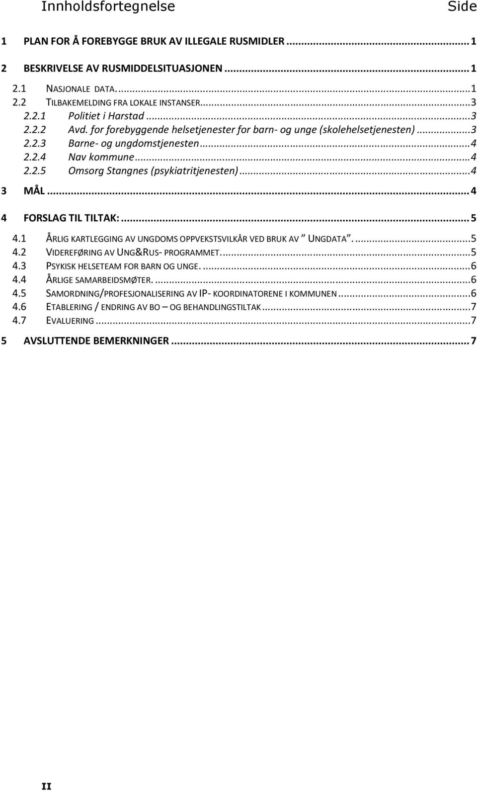 ..4 3 MÅL... 4 4 FORSLAG TIL TILTAK:... 5 4.1 ÅRLIG KARTLEGGING AV UNGDOMS OPPVEKSTSVILKÅR VED BRUK AV UNGDATA...5 4.2 VIDEREFØRING AV UNG&RUS- PROGRAMMET...5 4.3 PSYKISK HELSETEAM FOR BARN OG UNGE.