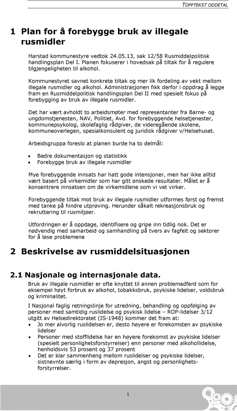 Administrasjonen fikk derfor i oppdrag å legge fram en Rusmiddelpolitisk handlingsplan Del II med spesielt fokus på forebygging av bruk av illegale rusmidler.