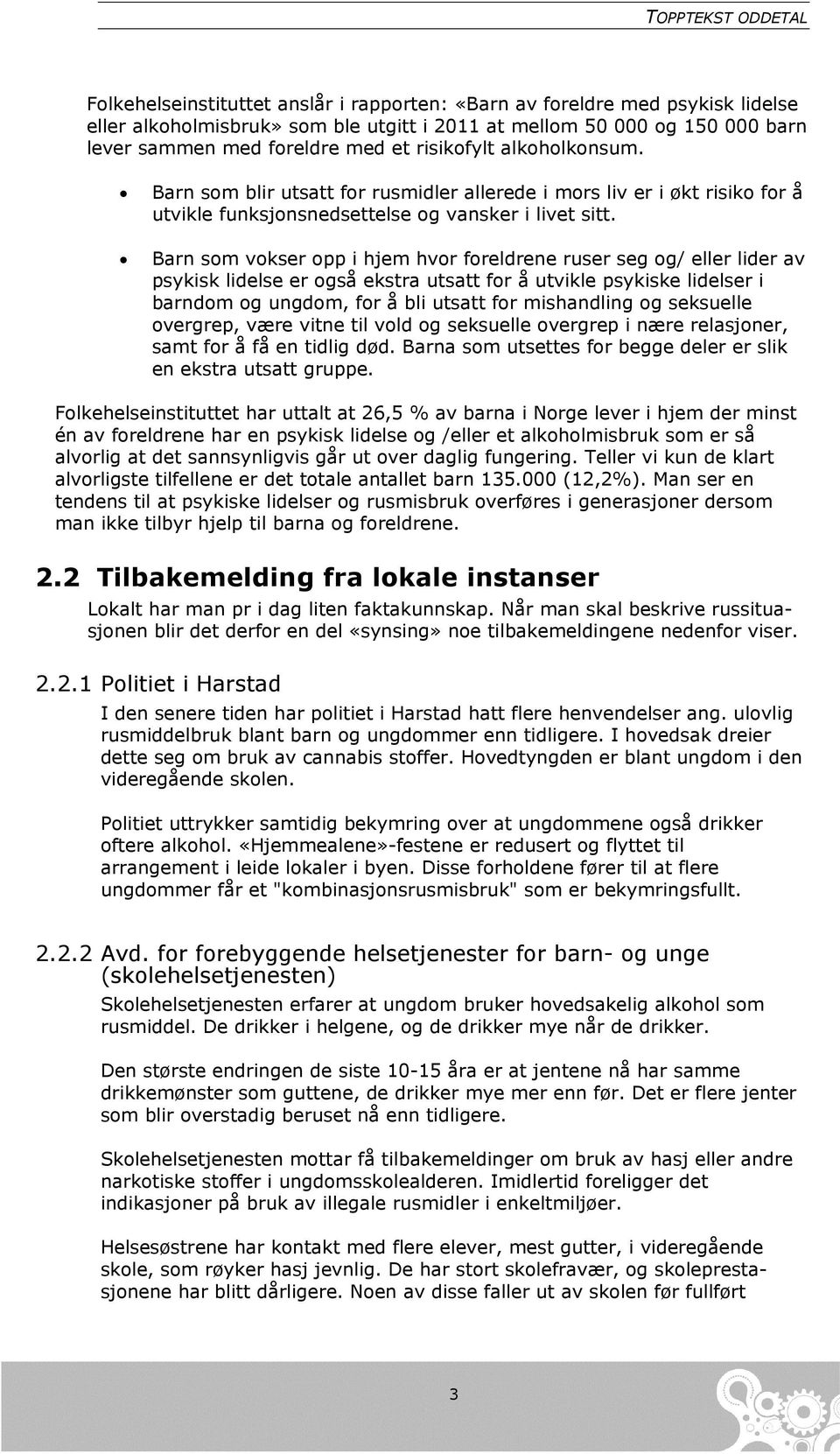 Barn som vokser opp i hjem hvor foreldrene ruser seg og/ eller lider av psykisk lidelse er også ekstra utsatt for å utvikle psykiske lidelser i barndom og ungdom, for å bli utsatt for mishandling og