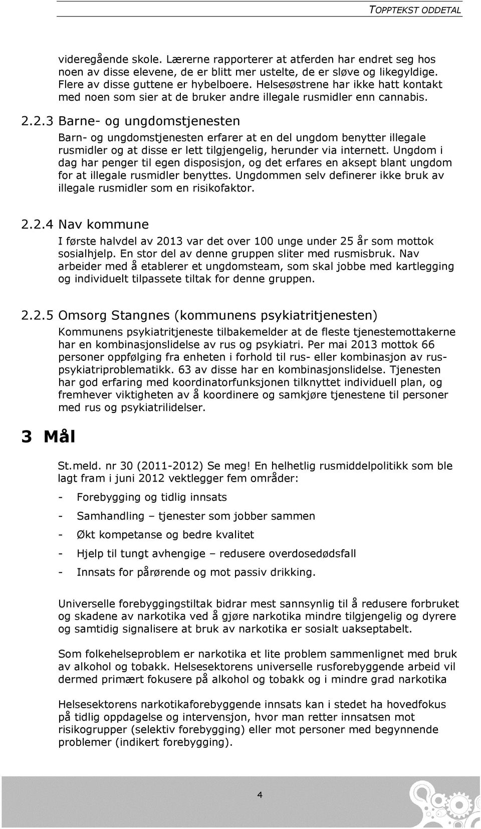 2.3 Barne- og ungdomstjenesten Barn- og ungdomstjenesten erfarer at en del ungdom benytter illegale rusmidler og at disse er lett tilgjengelig, herunder via internett.