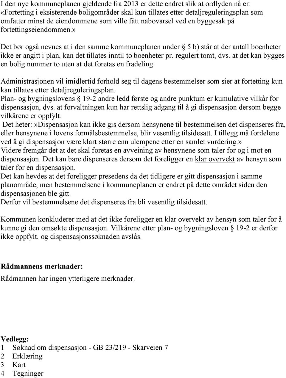 » Det bør også nevnes at i den samme kommuneplanen under 5 b) står at der antall boenheter ikke er angitt i plan, kan det tillates inntil to boenheter pr. regulert tomt, dvs.