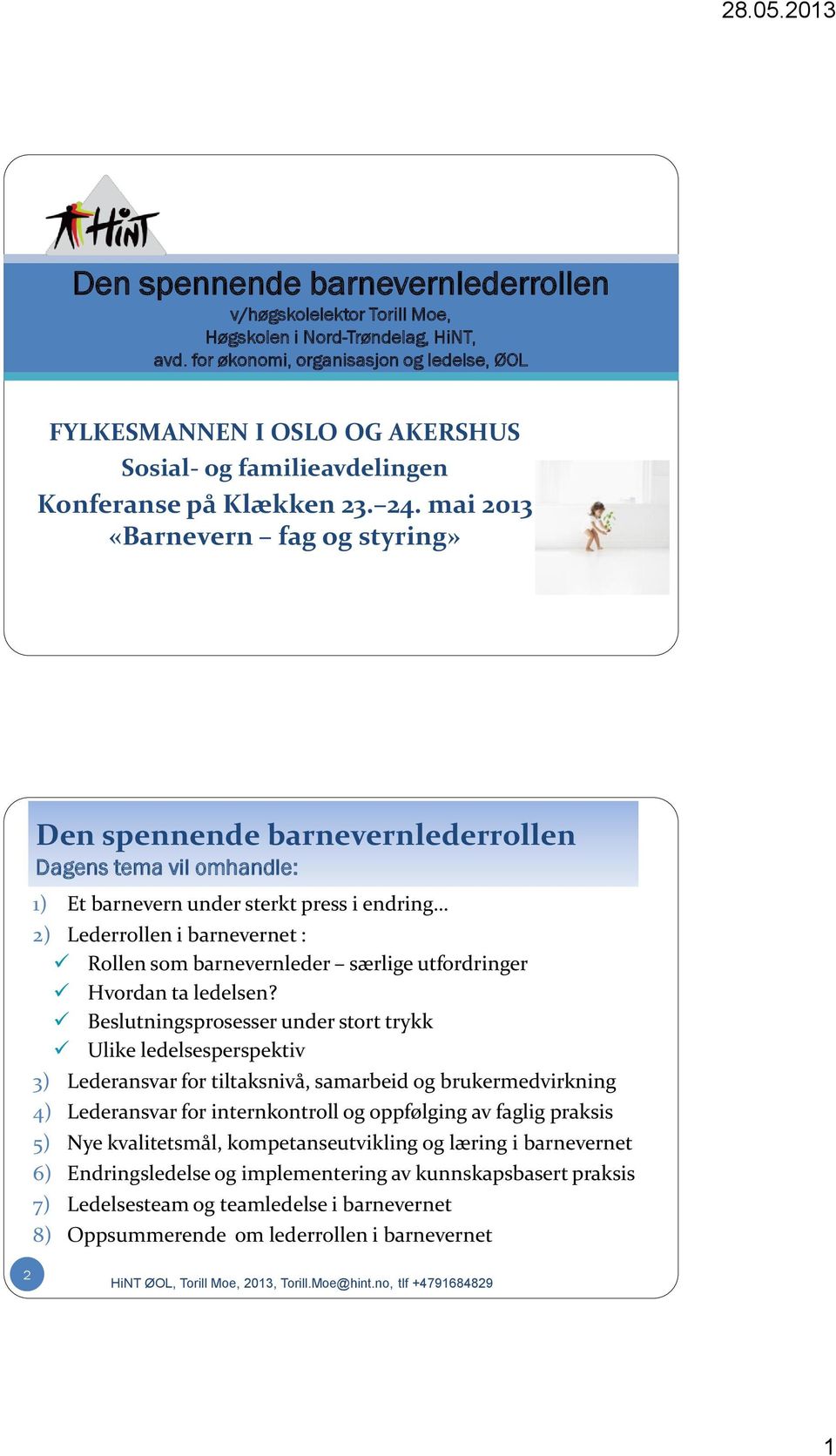 mai 2013 «Barnevern fag og styring» Den spennende barnevernlederrollen Dagens tema vil omhandle: 1) Et barnevern under sterkt press i endring 2) Lederrollen i barnevernet : Rollen som barnevernleder