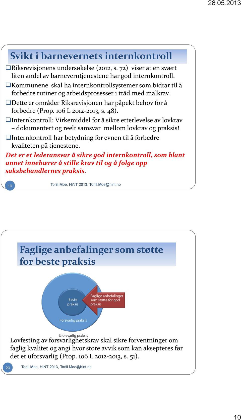 106 L 2012-2013, s. 48). Internkontroll: Virkemiddel for å sikre etterlevelse av lovkrav dokumentert og reelt samsvar mellom lovkrav og praksis!